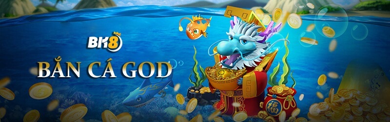 Bắn cá GOD – trò chơi đổi thưởng tiền thật dễ chơi dễ ăn