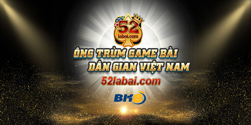52LaBai – Cổng game bài đổi thưởng đẳng cấp Việt Nam