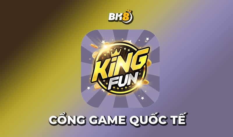 King Fun – Hệ thống cá cược thưởng chạm nóc với siêu ưu đãi