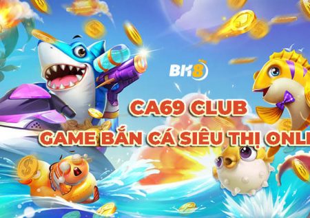 Ca69 Club | Tựa game bắn cá siêu thị online